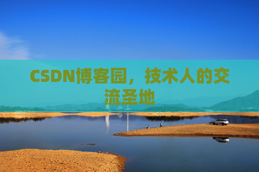 CSDN博客园,技术人的交流圣地 CSDN博客园,技术人的交流圣地